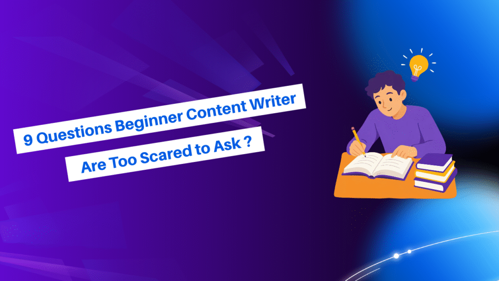 9 Questions Beginner Content Writers Are Too Scared to Ask ?