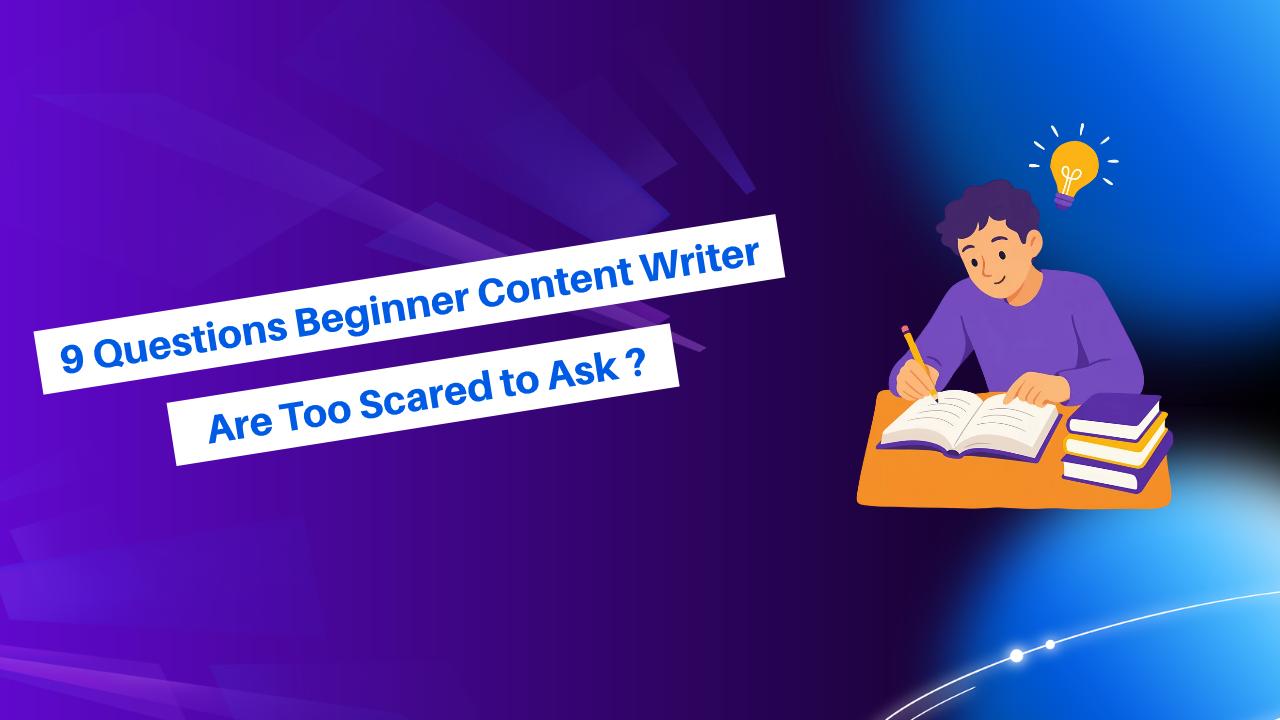 9 Questions Beginner Content Writers Are Too Scared to Ask ?