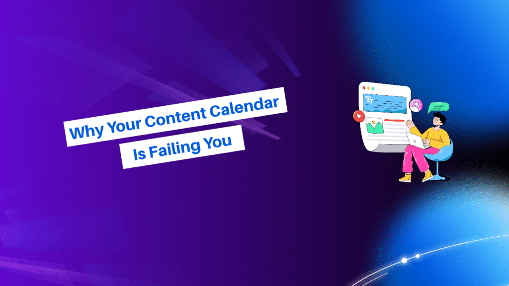 Why Your Content Calendar Is Failing You