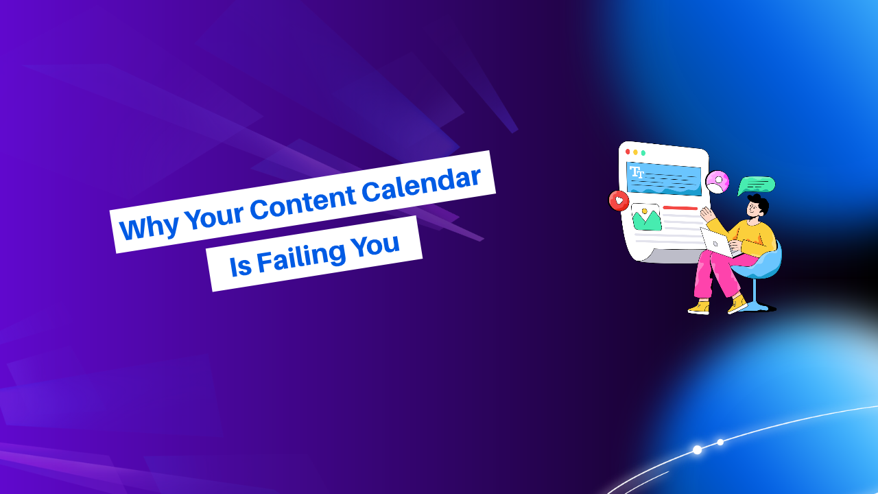 Why Your Content Calendar Is Failing You
